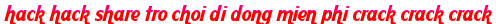 hack hack share tro choi di dong mien phi crack crack crack moi